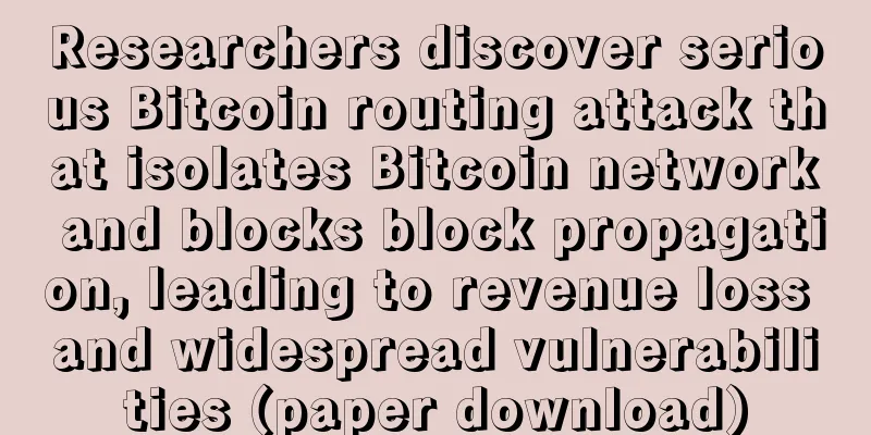 Researchers discover serious Bitcoin routing attack that isolates Bitcoin network and blocks block propagation, leading to revenue loss and widespread vulnerabilities (paper download)