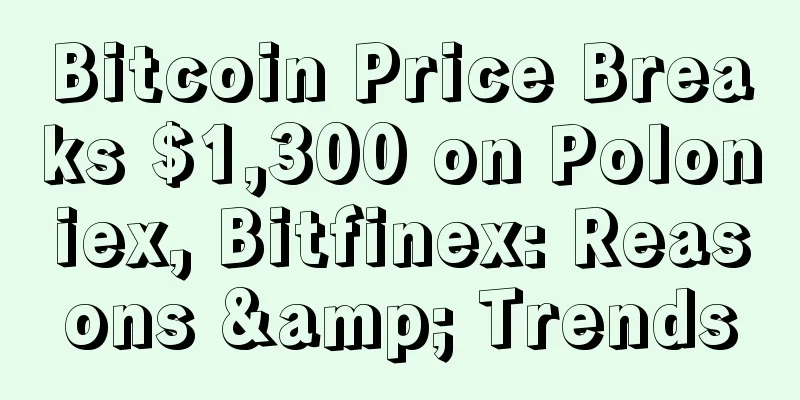 Bitcoin Price Breaks $1,300 on Poloniex, Bitfinex: Reasons & Trends