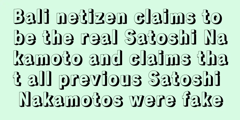 Bali netizen claims to be the real Satoshi Nakamoto and claims that all previous Satoshi Nakamotos were fake