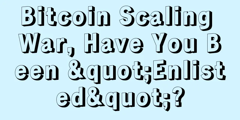 Bitcoin Scaling War, Have You Been "Enlisted"?