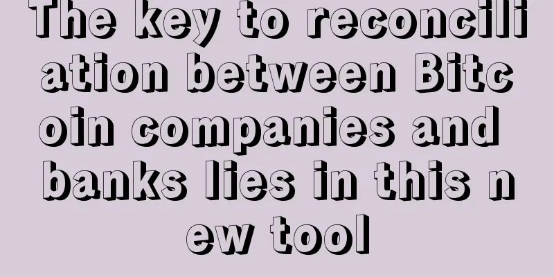 The key to reconciliation between Bitcoin companies and banks lies in this new tool