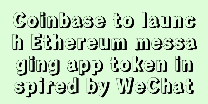 Coinbase to launch Ethereum messaging app token inspired by WeChat