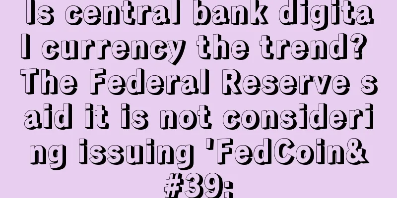 Is central bank digital currency the trend? The Federal Reserve said it is not considering issuing 'FedCoin'