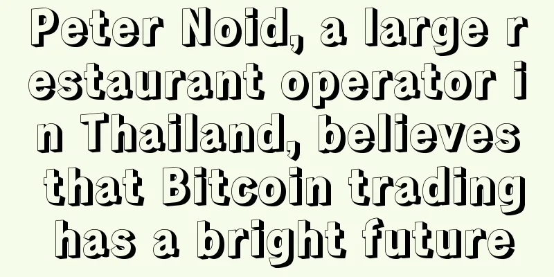 Peter Noid, a large restaurant operator in Thailand, believes that Bitcoin trading has a bright future