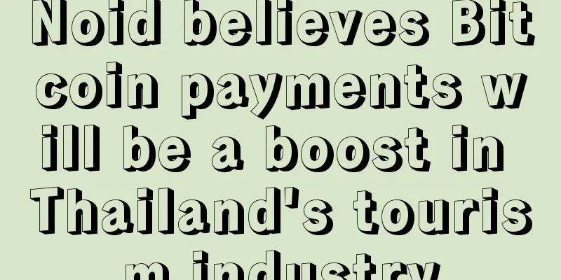Noid believes Bitcoin payments will be a boost in Thailand's tourism industry