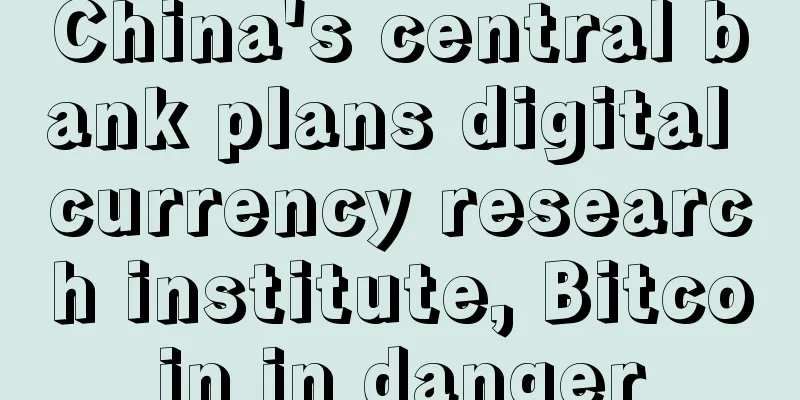 China's central bank plans digital currency research institute, Bitcoin in danger