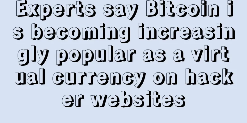 Experts say Bitcoin is becoming increasingly popular as a virtual currency on hacker websites