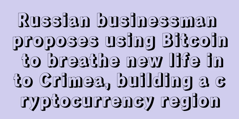 Russian businessman proposes using Bitcoin to breathe new life into Crimea, building a cryptocurrency region