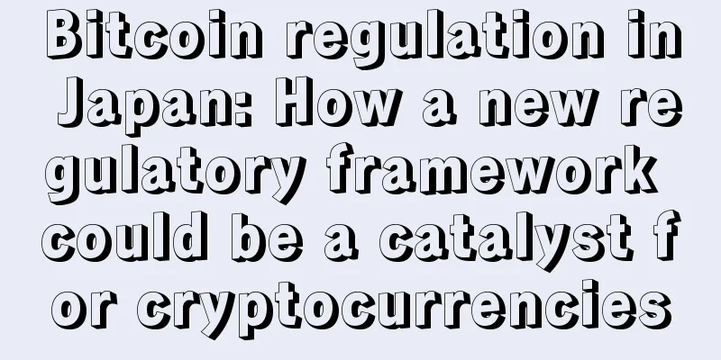 Bitcoin regulation in Japan: How a new regulatory framework could be a catalyst for cryptocurrencies