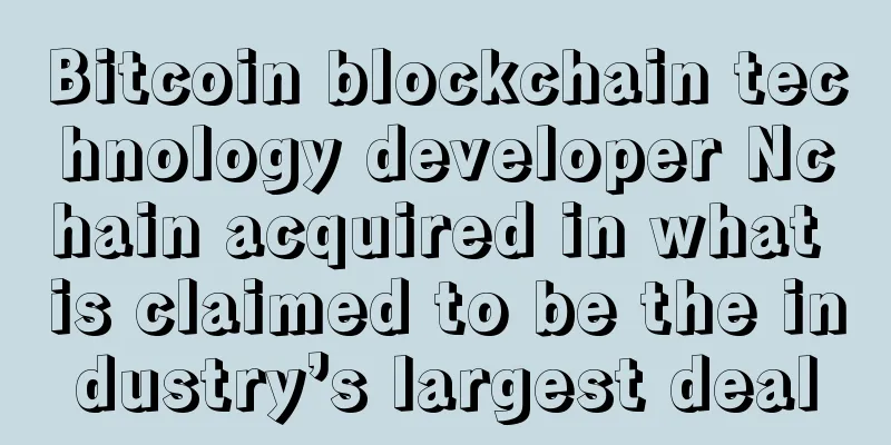 Bitcoin blockchain technology developer Nchain acquired in what is claimed to be the industry’s largest deal