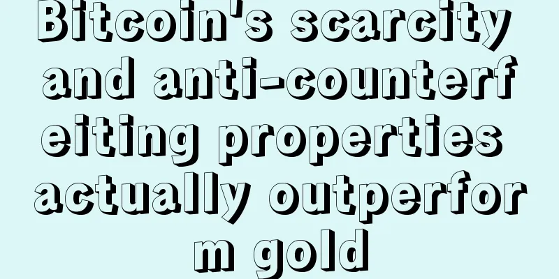 Bitcoin's scarcity and anti-counterfeiting properties actually outperform gold