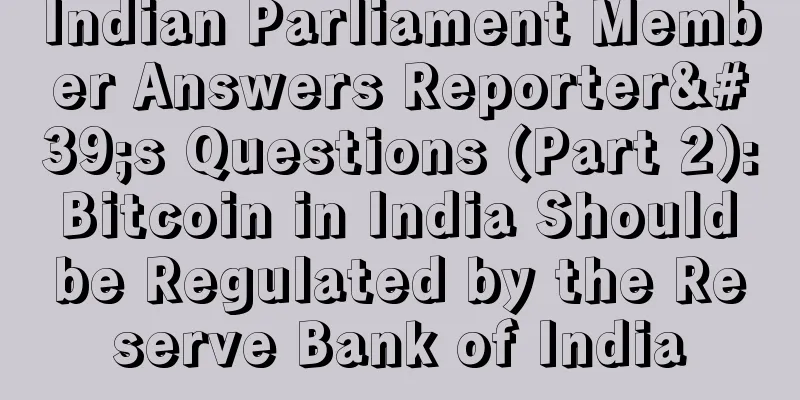 Indian Parliament Member Answers Reporter's Questions (Part 2): Bitcoin in India Should be Regulated by the Reserve Bank of India