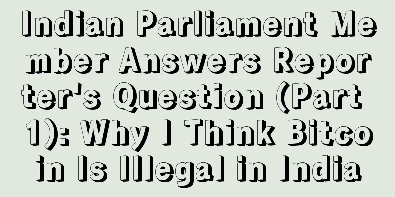 Indian Parliament Member Answers Reporter's Question (Part 1): Why I Think Bitcoin Is Illegal in India