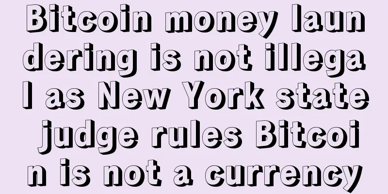 Bitcoin money laundering is not illegal as New York state judge rules Bitcoin is not a currency