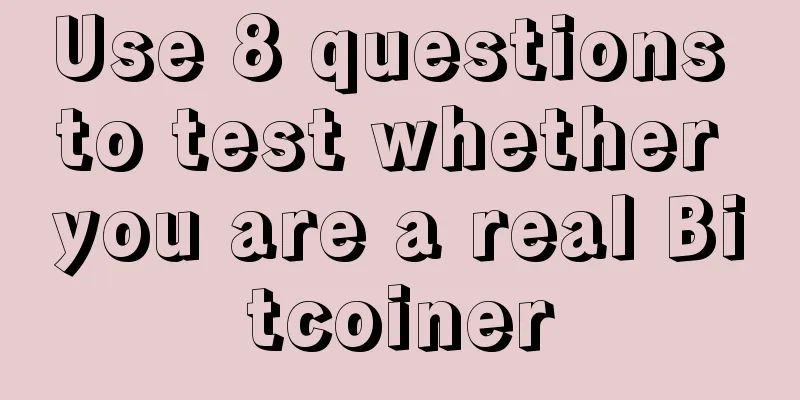 Use 8 questions to test whether you are a real Bitcoiner