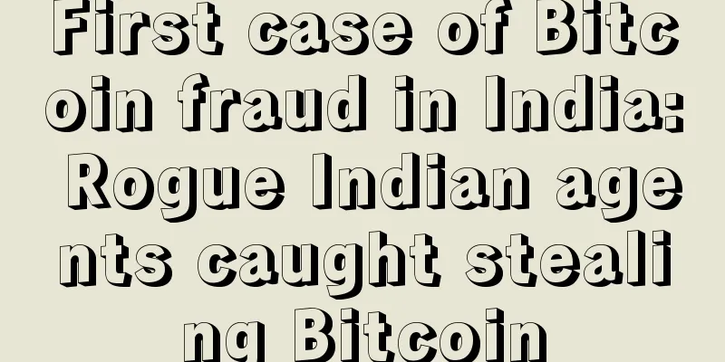 First case of Bitcoin fraud in India: Rogue Indian agents caught stealing Bitcoin