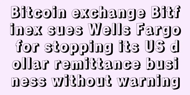 Bitcoin exchange Bitfinex sues Wells Fargo for stopping its US dollar remittance business without warning
