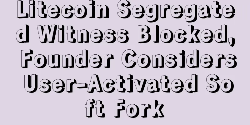 Litecoin Segregated Witness Blocked, Founder Considers User-Activated Soft Fork