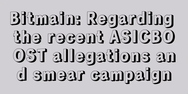 Bitmain: Regarding the recent ASICBOOST allegations and smear campaign
