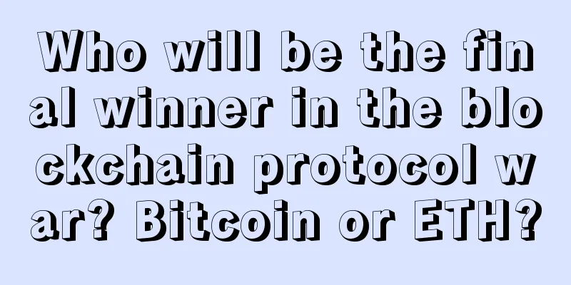 Who will be the final winner in the blockchain protocol war? Bitcoin or ETH?