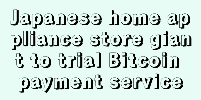 Japanese home appliance store giant to trial Bitcoin payment service