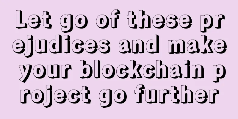 Let go of these prejudices and make your blockchain project go further