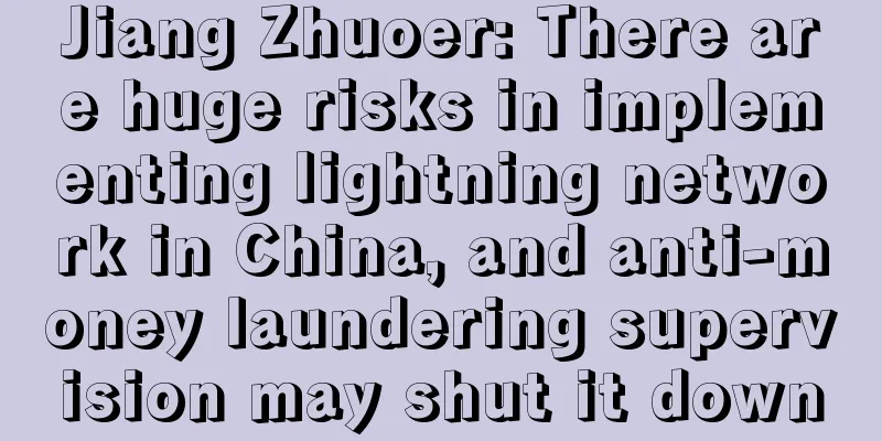 Jiang Zhuoer: There are huge risks in implementing lightning network in China, and anti-money laundering supervision may shut it down