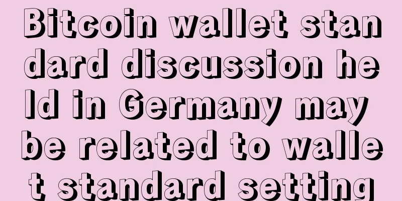 Bitcoin wallet standard discussion held in Germany may be related to wallet standard setting