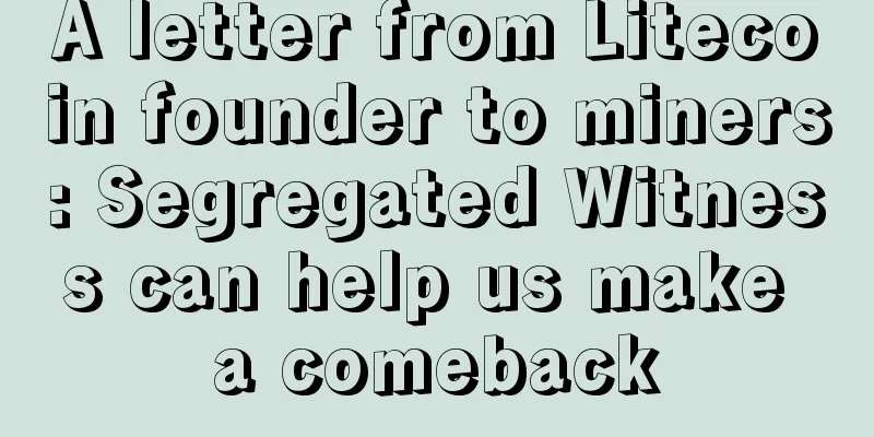 A letter from Litecoin founder to miners: Segregated Witness can help us make a comeback