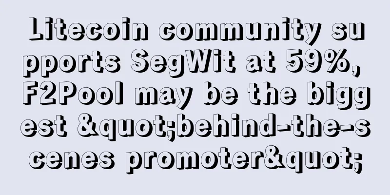 Litecoin community supports SegWit at 59%, F2Pool may be the biggest "behind-the-scenes promoter"
