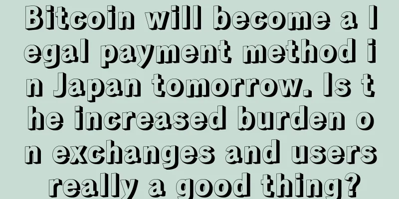 Bitcoin will become a legal payment method in Japan tomorrow. Is the increased burden on exchanges and users really a good thing?