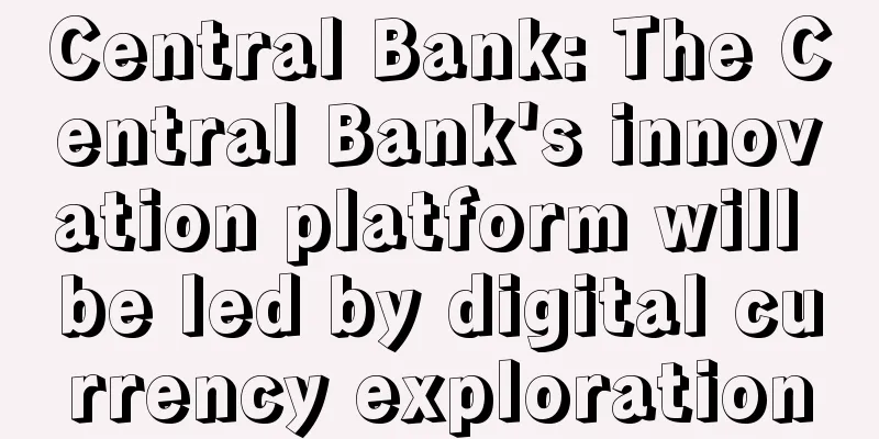 Central Bank: The Central Bank's innovation platform will be led by digital currency exploration