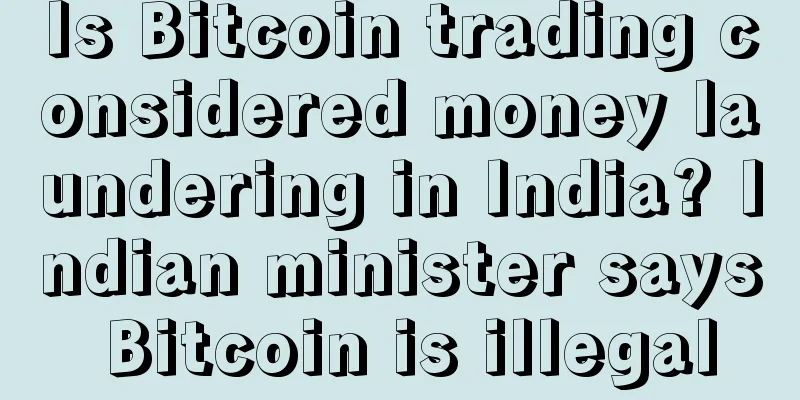 Is Bitcoin trading considered money laundering in India? Indian minister says Bitcoin is illegal