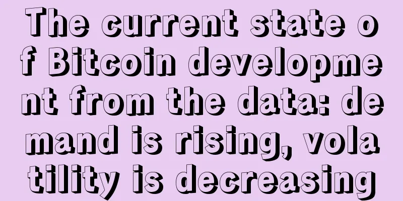 The current state of Bitcoin development from the data: demand is rising, volatility is decreasing