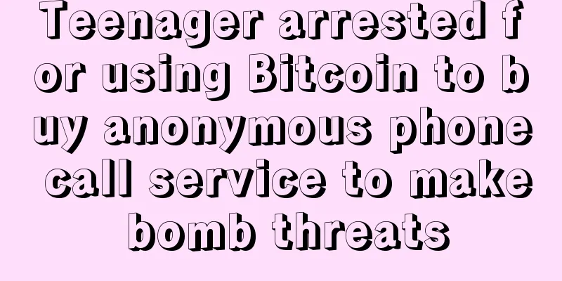Teenager arrested for using Bitcoin to buy anonymous phone call service to make bomb threats