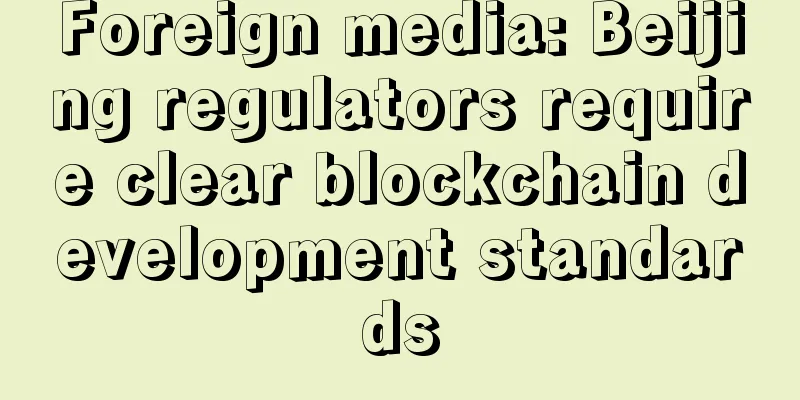 Foreign media: Beijing regulators require clear blockchain development standards