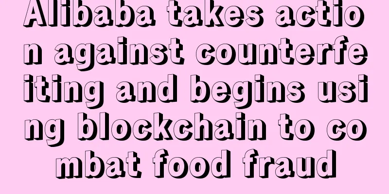 Alibaba takes action against counterfeiting and begins using blockchain to combat food fraud