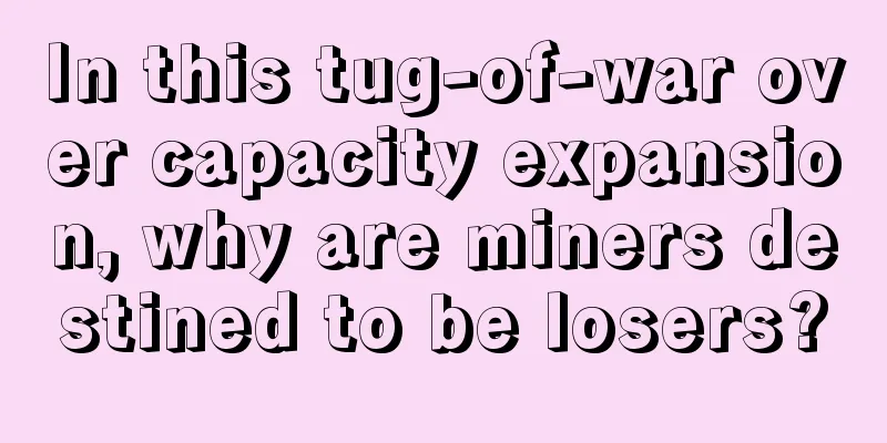 In this tug-of-war over capacity expansion, why are miners destined to be losers?