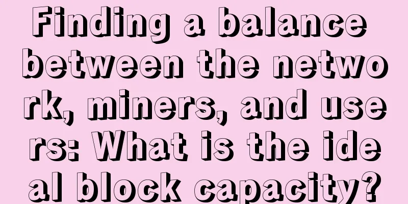 Finding a balance between the network, miners, and users: What is the ideal block capacity?