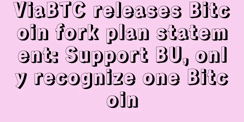 ViaBTC releases Bitcoin fork plan statement: Support BU, only recognize one Bitcoin