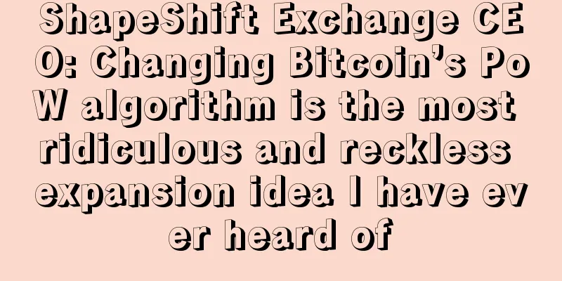 ShapeShift Exchange CEO: Changing Bitcoin’s PoW algorithm is the most ridiculous and reckless expansion idea I have ever heard of
