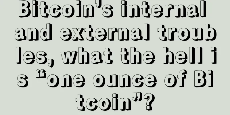 Bitcoin’s internal and external troubles, what the hell is “one ounce of Bitcoin”?