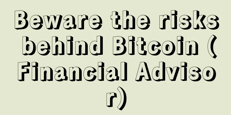 Beware the risks behind Bitcoin (Financial Advisor)