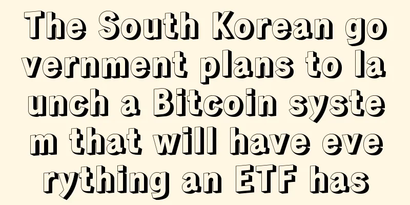 The South Korean government plans to launch a Bitcoin system that will have everything an ETF has