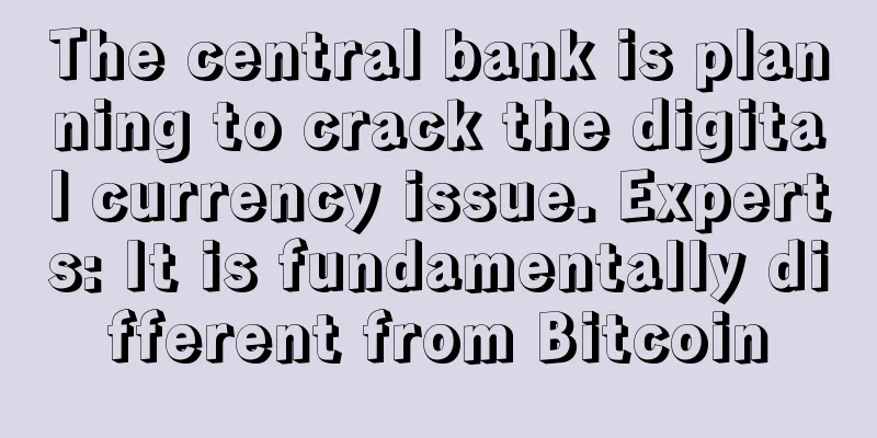 The central bank is planning to crack the digital currency issue. Experts: It is fundamentally different from Bitcoin