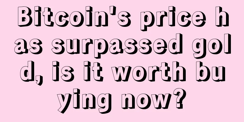 Bitcoin's price has surpassed gold, is it worth buying now?