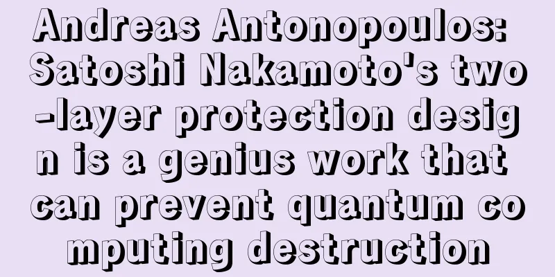 Andreas Antonopoulos: Satoshi Nakamoto's two-layer protection design is a genius work that can prevent quantum computing destruction