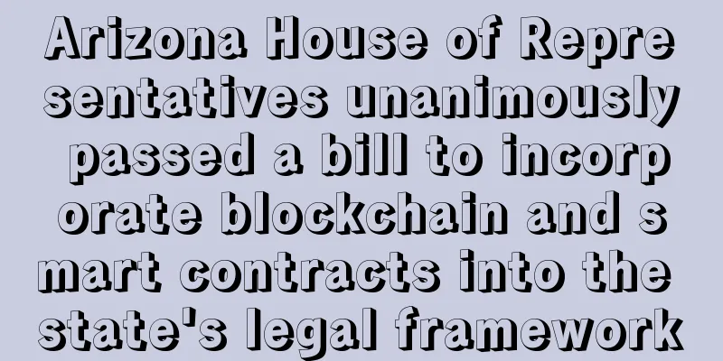 Arizona House of Representatives unanimously passed a bill to incorporate blockchain and smart contracts into the state's legal framework