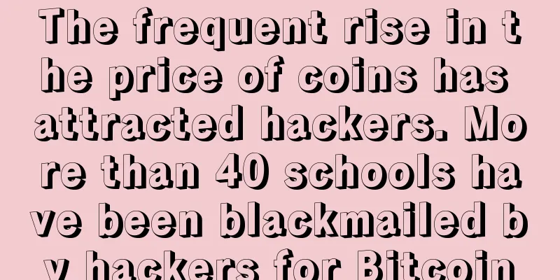 The frequent rise in the price of coins has attracted hackers. More than 40 schools have been blackmailed by hackers for Bitcoin