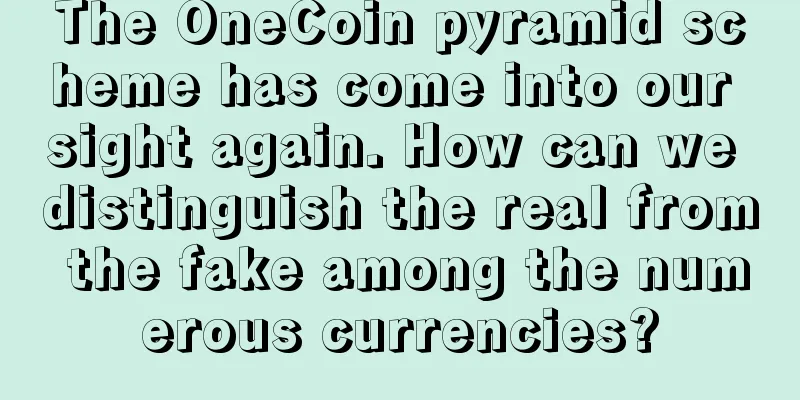 The OneCoin pyramid scheme has come into our sight again. How can we distinguish the real from the fake among the numerous currencies?